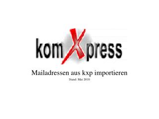 Mailadressen aus kxp importieren Stand: Mai 2010