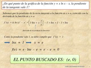 ¿En qué punto de la gráfica de la función y = x ln x – x, la pendiente de la tangente vale 1?