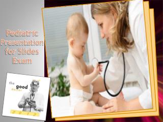 Pediatric Presentation for Slides Exam