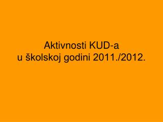 Aktivnosti KUD-a u školskoj godini 2011./2012.