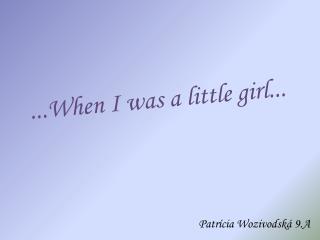 ... When I was a little girl ...