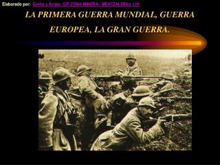 LA PRIMERA GUERRA MUNDIAL, GUERRA EUROPEA, LA GRAN GUERRA.