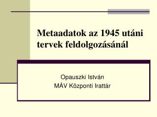 Metaadatok az 1945 utáni tervek feldolgozásánál