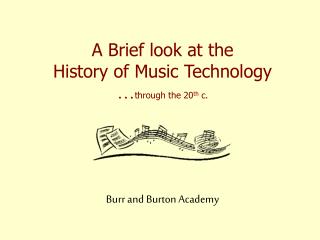 A Brief look at the History of Music Technology … through the 20 th c.