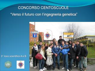 CONCORSO CENTOSCUOLE “Verso il futuro con l’ingegneria genetica”