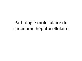 Pathologie moléculaire du carcinome hépatocellulaire