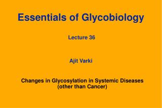 Essentials of Glycobiology Lecture 36 Ajit Varki