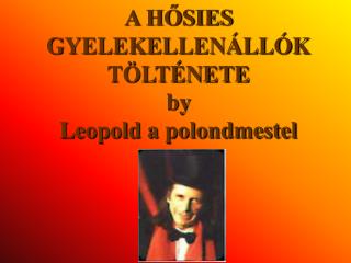 A HŐSIES GYELEKELLENÁLLÓK TÖLTÉNETE by Leopold a polondmestel