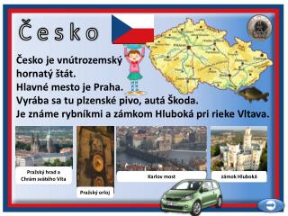 Česko je vnútrozemský hornatý štát. Hlavné mesto je Praha.