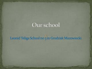 Our school Leonid Teliga School no 3 in Grodzisk Mazowiecki