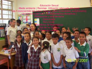 -Educación Sexual -Medio ambiente ( Reciclaje- Utilización adecuada del agua)