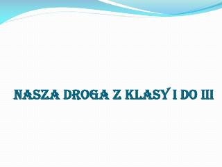 Nasza droga z klasy I do III