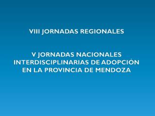 VIII JORNADAS REGIONALES V JORNADAS NACIONALES INTERDISCIPLINARIAS DE ADOPCIÓN