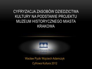 Cyfryzacja zasobów dziedzictwa kultury na podstawie projektu muzeum historycznego miasta krakowa