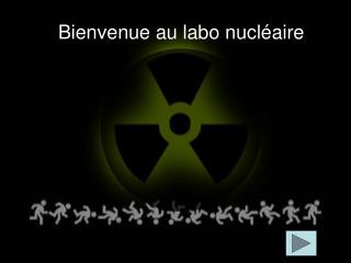 Bienvenue au labo nucléaire