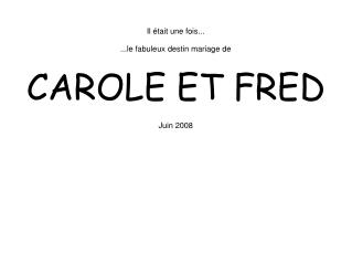 Il était une fois... ...le fabuleux destin mariage de CAROLE ET FRED Juin 2008