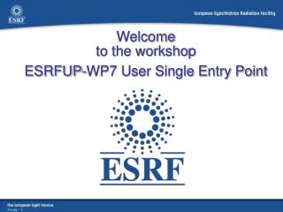Welcome to the workshop ESRFUP-WP7 User Single Entry Point