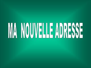 MA NOUVELLE ADRESSE