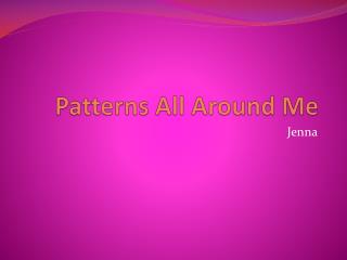 Patterns All Around Me