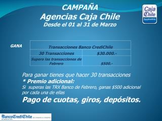 CAMPAÑA Agencias Caja Chile Desde el 01 al 31 de Marzo
