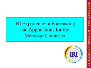 IRI Experience in Forecasting and Applications for the Mercosur Countries