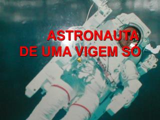 ASTRONAUTA DE UMA VIGEM SÓ