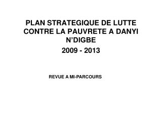PLAN STRATEGIQUE DE LUTTE CONTRE LA PAUVRETE A DANYI N’DIGBE 2009 - 2013