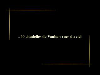 40 citadelles de Vauban vues du ciel