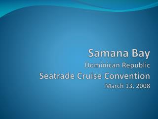 Samana Bay Dominican Republic Seatrade Cruise Convention March 13, 2008