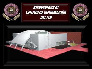 BIENVENIDOS AL CENTRO DE INFORMACIÓN DEL ITD