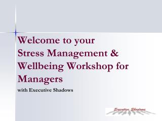 Welcome to your Stress Management &amp; Wellbeing Workshop for Managers
