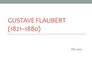 GUSTAVE FLAUBERT (1821–1880)