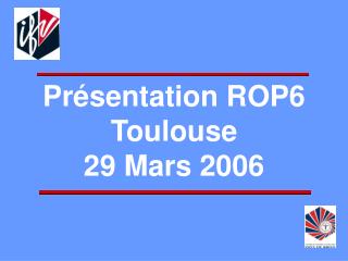 Présentation ROP6 Toulouse 29 Mars 2006