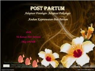 POST PARTUM Adaptasi Fisiologis - Adaptasi Psikologis Asuhan Keperawatan Post Partum