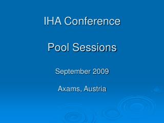 IHA Conference Pool Sessions September 2009 Axams, Austria