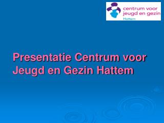 Presentatie Centrum voor Jeugd en Gezin Hattem