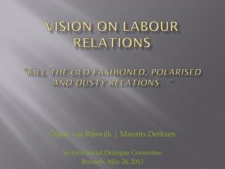 vision on labour relations ” kill the old fashioned , polarised and dusty relations…”