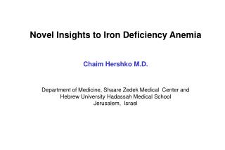 Novel Insights to Iron Deficiency Anemia Chaim Hershko M.D.