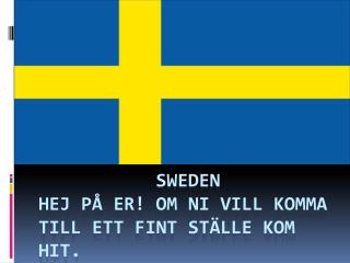 SWEDEN Hej på er! om ni vill komma till ett fint ställe kom hit.