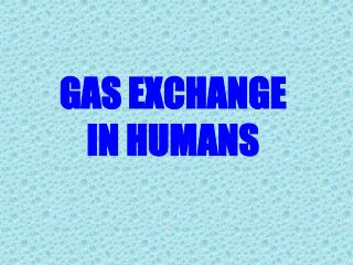 GAS EXCHANGE IN HUMANS