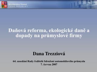 Daňová reforma, ekologické daně a dopady na průmyslové firmy Dana Trezziová