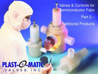 Valves &amp; Controls for Semiconductor Fabs Part 2 – Additional Products