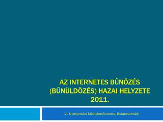 AZ INTERNETES BŰNÖZÉS (bűnüldözés) HAZAI HELYZETE 2011.