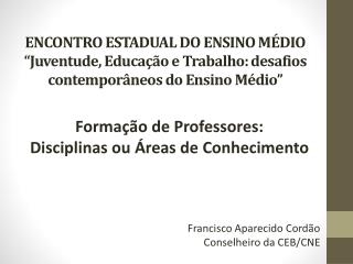 Formação de Professores: Disciplinas ou Áreas de Conhecimento Francisco Aparecido Cordão