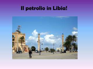 Il petrolio in Libia!