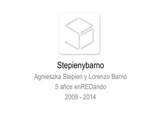 Stepienybarno Agnieszka Stepien y Lorenzo Barnó 5 años enREDando 2009 - 2014
