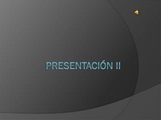 Presentación II