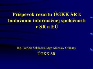 Príspevok rezortu ÚGKK SR k budovaniu informačnej spoločnosti v SR a EÚ