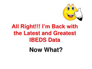 All Right!!! I’m Back with the Latest and Greatest IBEDS Data