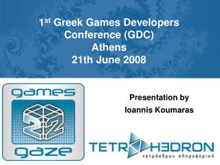1 st Greek Games Developers Conference (GDC) Athens 21th June 2008